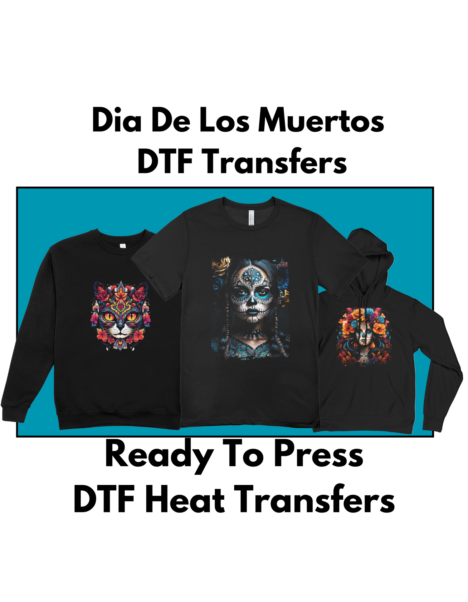 Dia De Los Muertos DTF heat transfers featuring colorful sugar skulls and floral designs on a t-shirt, sweatshirt, and hoodie.