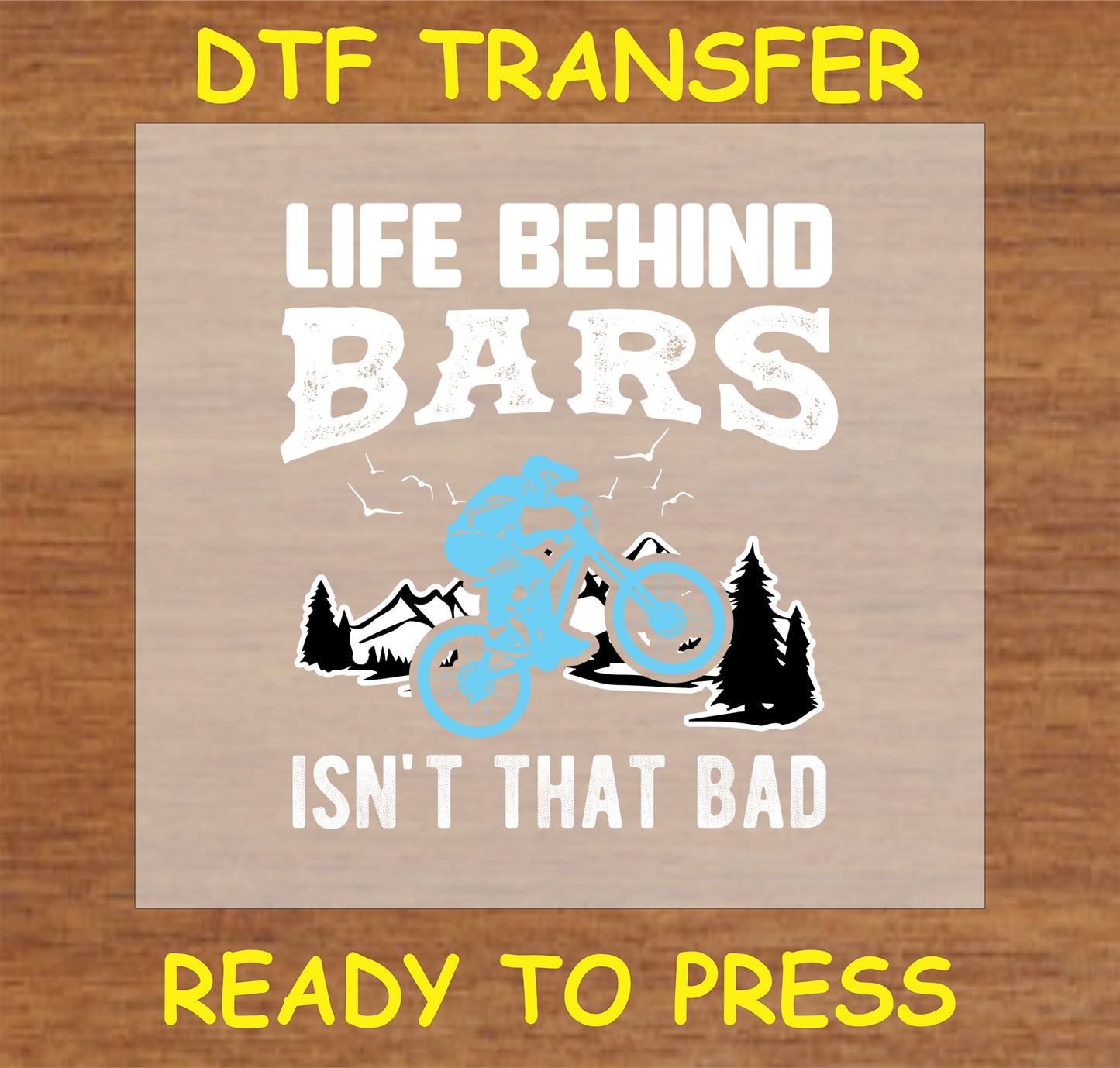 "Life Behind Bars Isn't That Bad DTF Transfer with mountain biking and nature design"