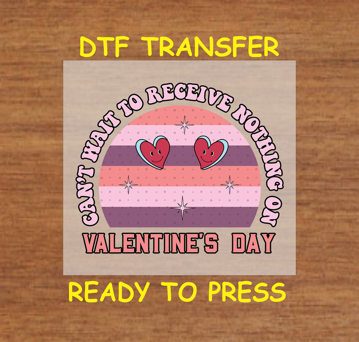 "‘Can’t Wait to Receive Nothing on Valentine’s Day’ design with hearts and stars, ready-to-press DTF transfer."