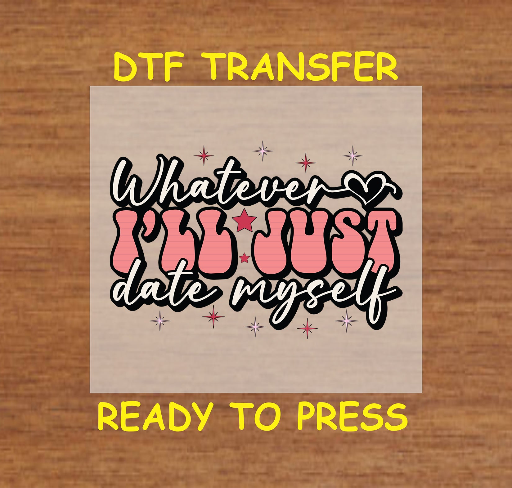 "‘Whatever I'll Just Date Myself" design with Sparkling stars, ready-to-press DTF transfer."