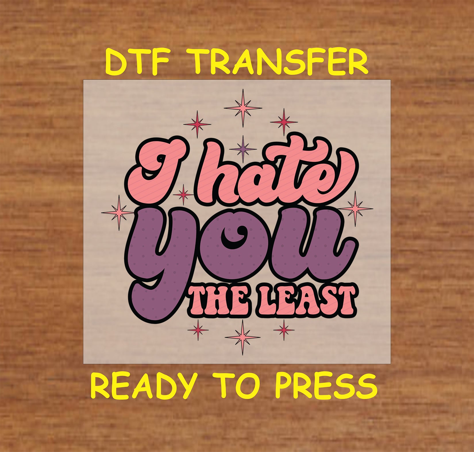  "I hate you the least" design with Sparkling stars, ready-to-press DTF transfer