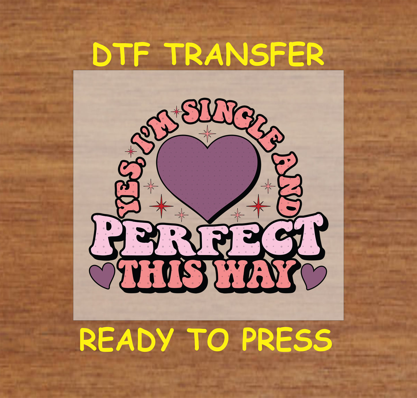 Yes Im Single And Perfect This Way’ design with Sparkling Stars and Bold heart design, ready-to-press DTF transfer