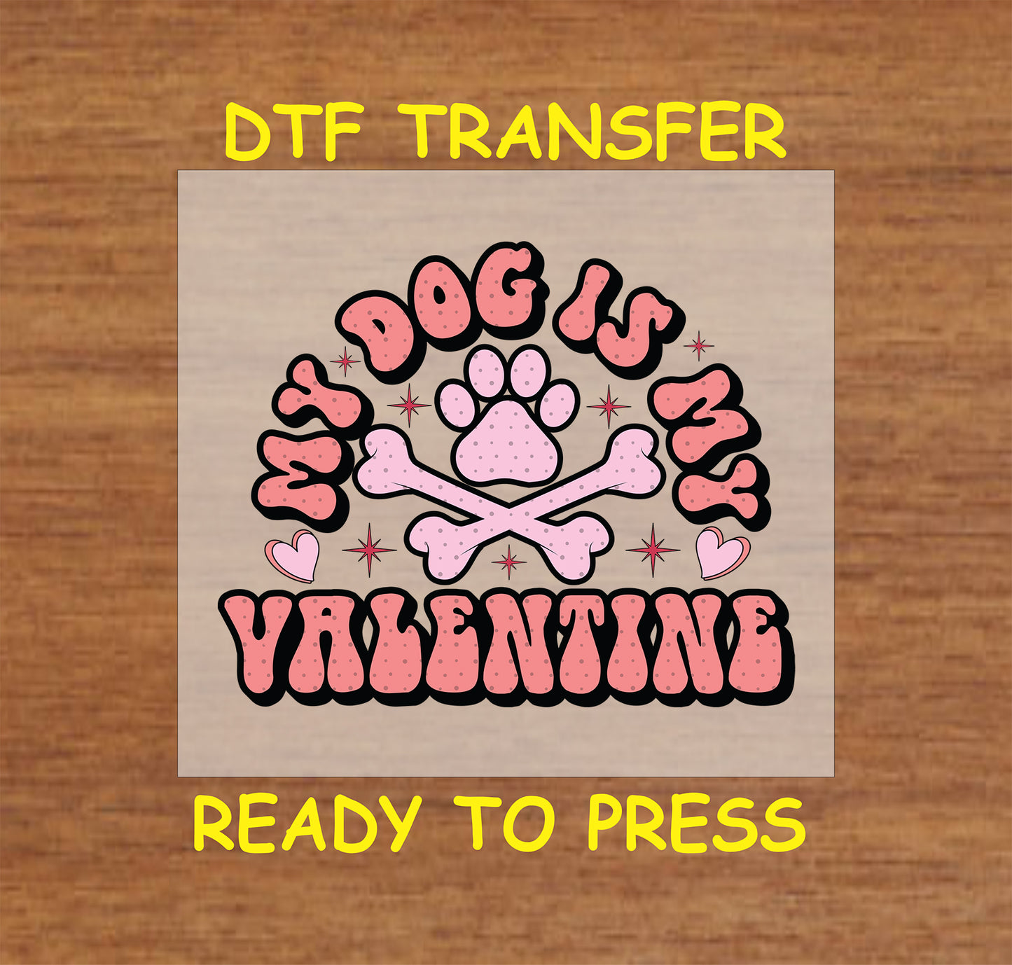 "My Dog Is My Valentine" design with Bone And Paw with Sparkling Stars and Bold heart design, ready-to-press DTF transfer.