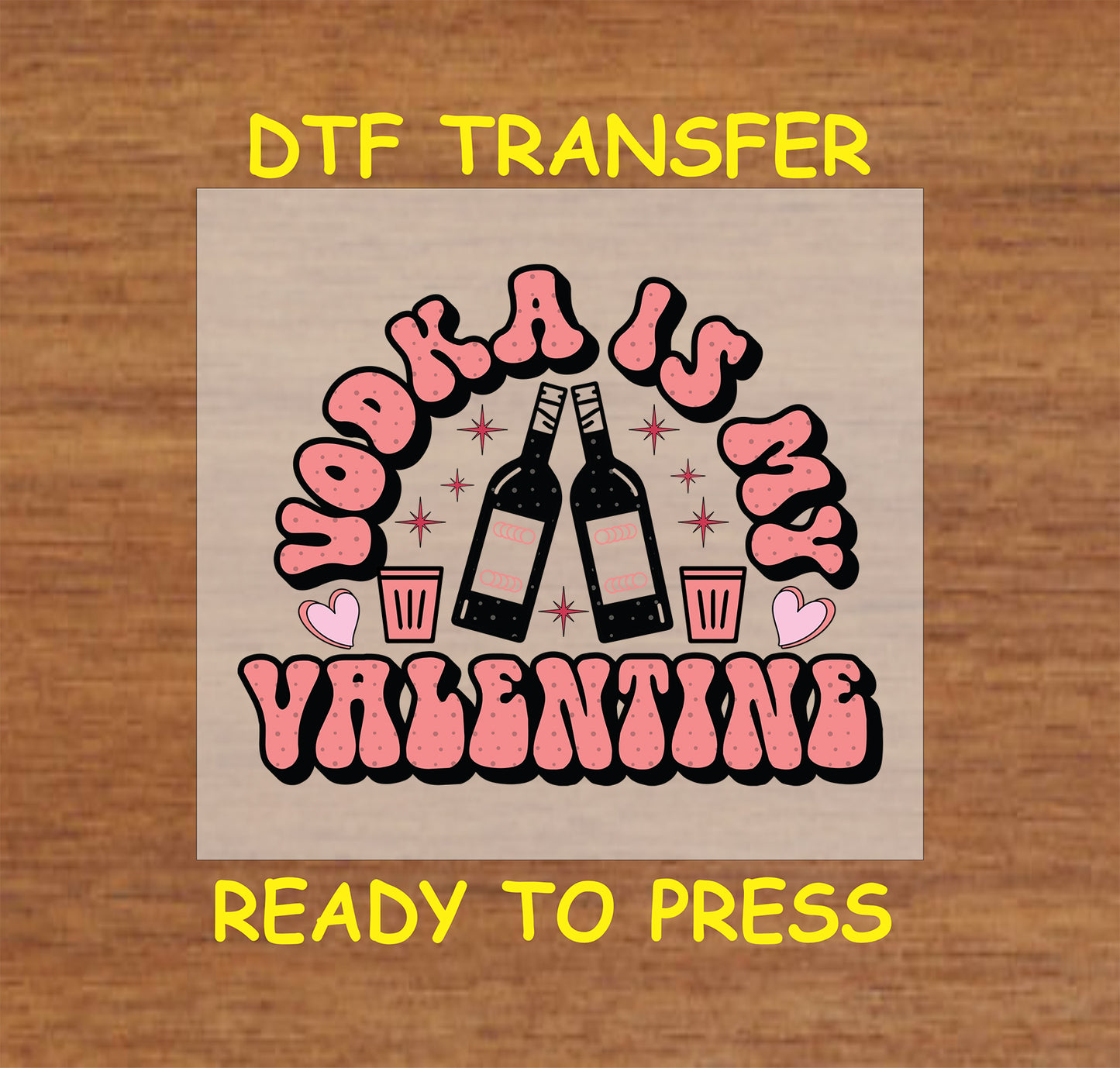 "Vodka Is My Valentine" design with Bottles and hearts for heat press DTF transfer.