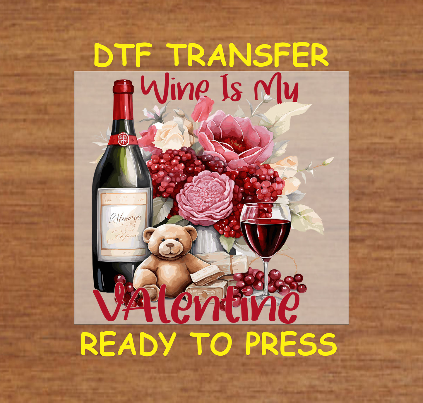 "Wine Is My Valentine" design with Wine bottle, wine glass, flowers and bear, for heat press DTF transfer.