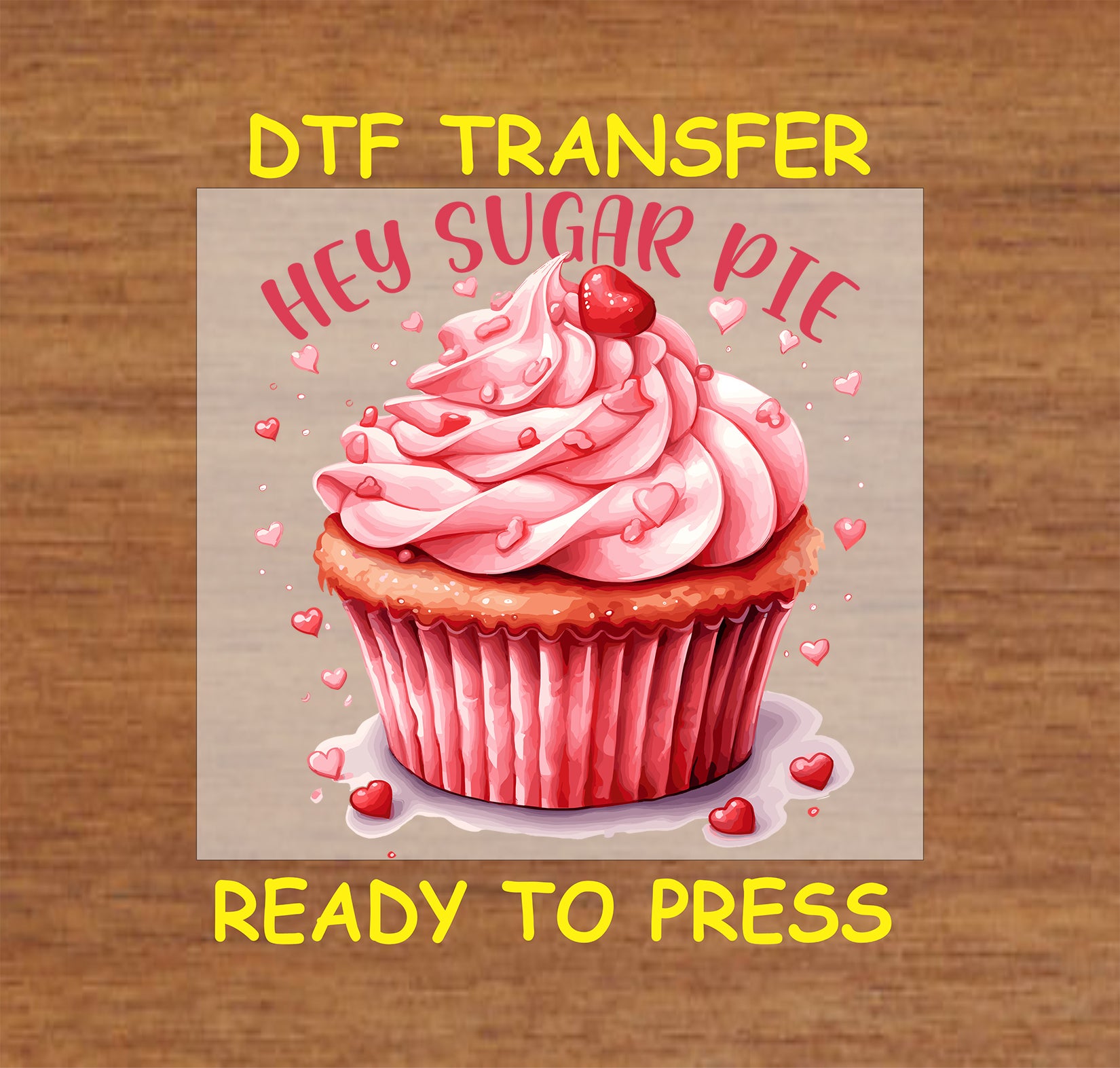 "Hey Sugar Pie" design with Cupcake and hearts, ready-to-press DTF transfer