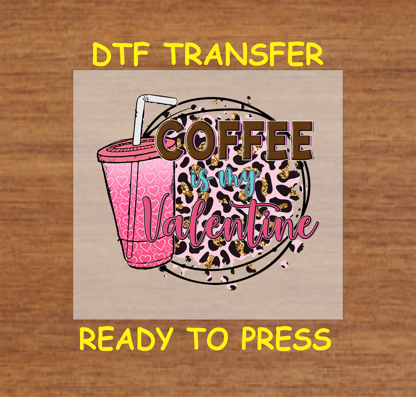 Coffee Is My Valentine DTF Transfer with pink iced coffee cup and leopard print – Ready to Press.