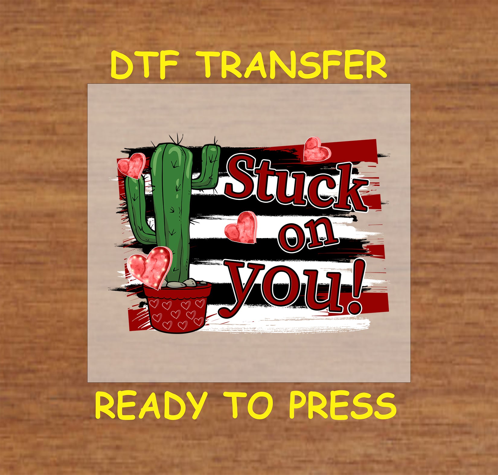 "Stuck on You" DTF transfer with cactus and hearts, ready to press.