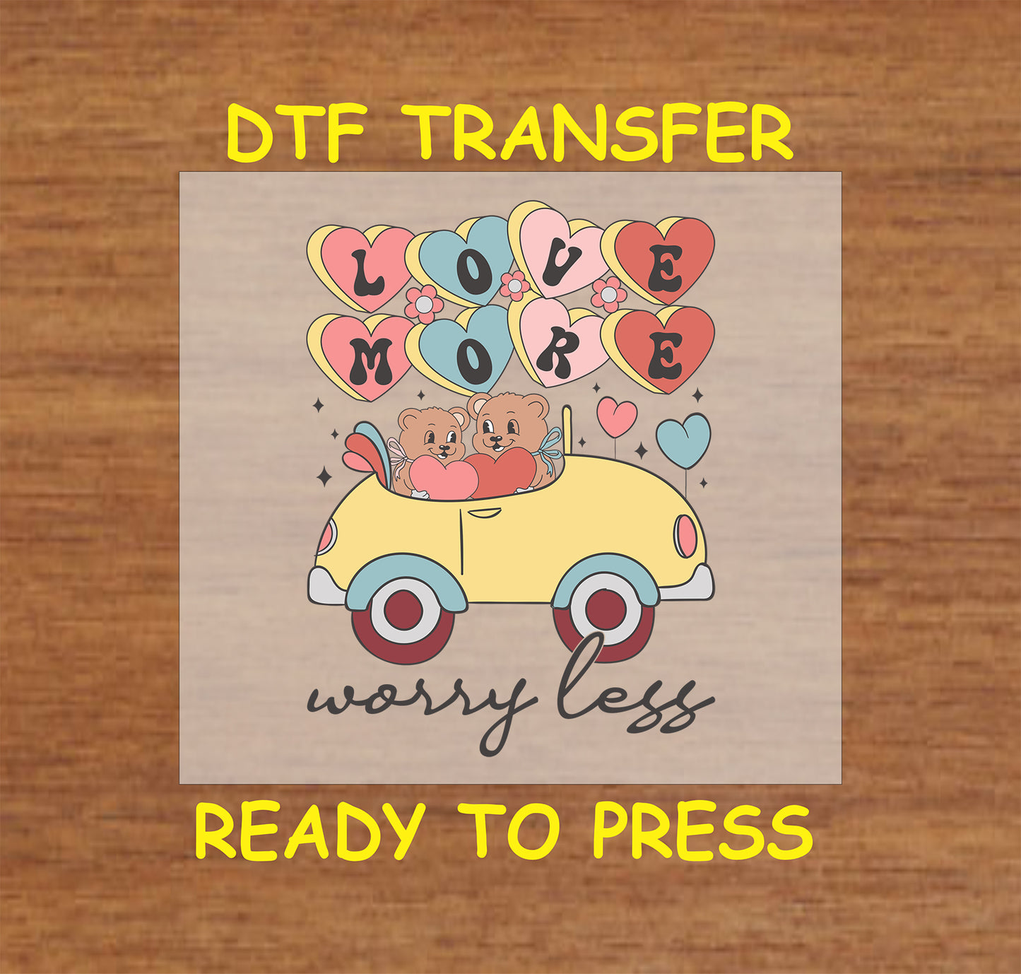 Retro DTF transfer with teddy bears in a car, colorful heart balloons, and the message "Love More, Worry Less."