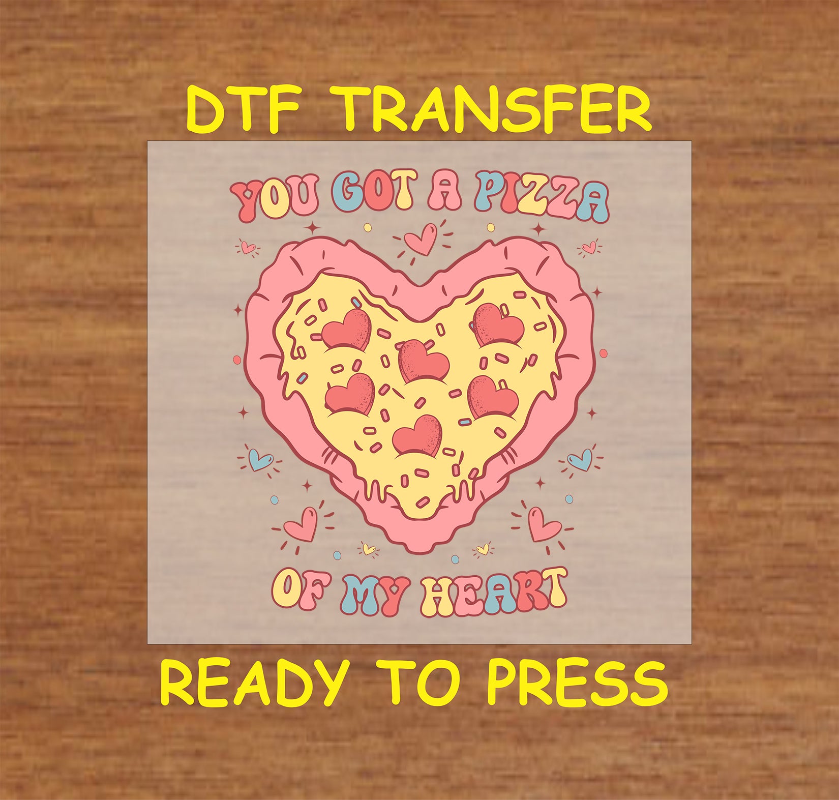 Heart-shaped pizza DTF transfer with pepperoni hearts and "You Got a Pizza of My Heart" text.