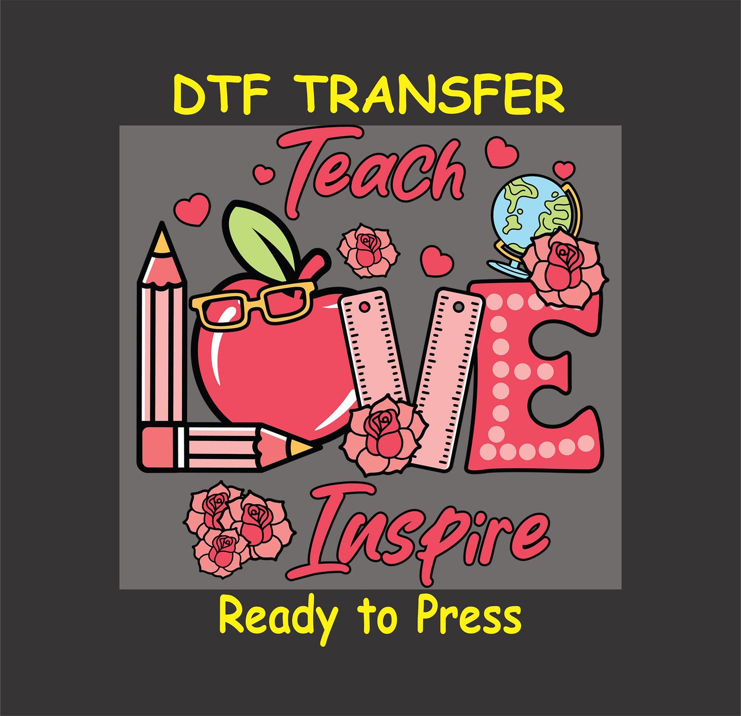 "Teach Love Inspire DTF transfer with apple, pencils, globe, and roses for teachers."