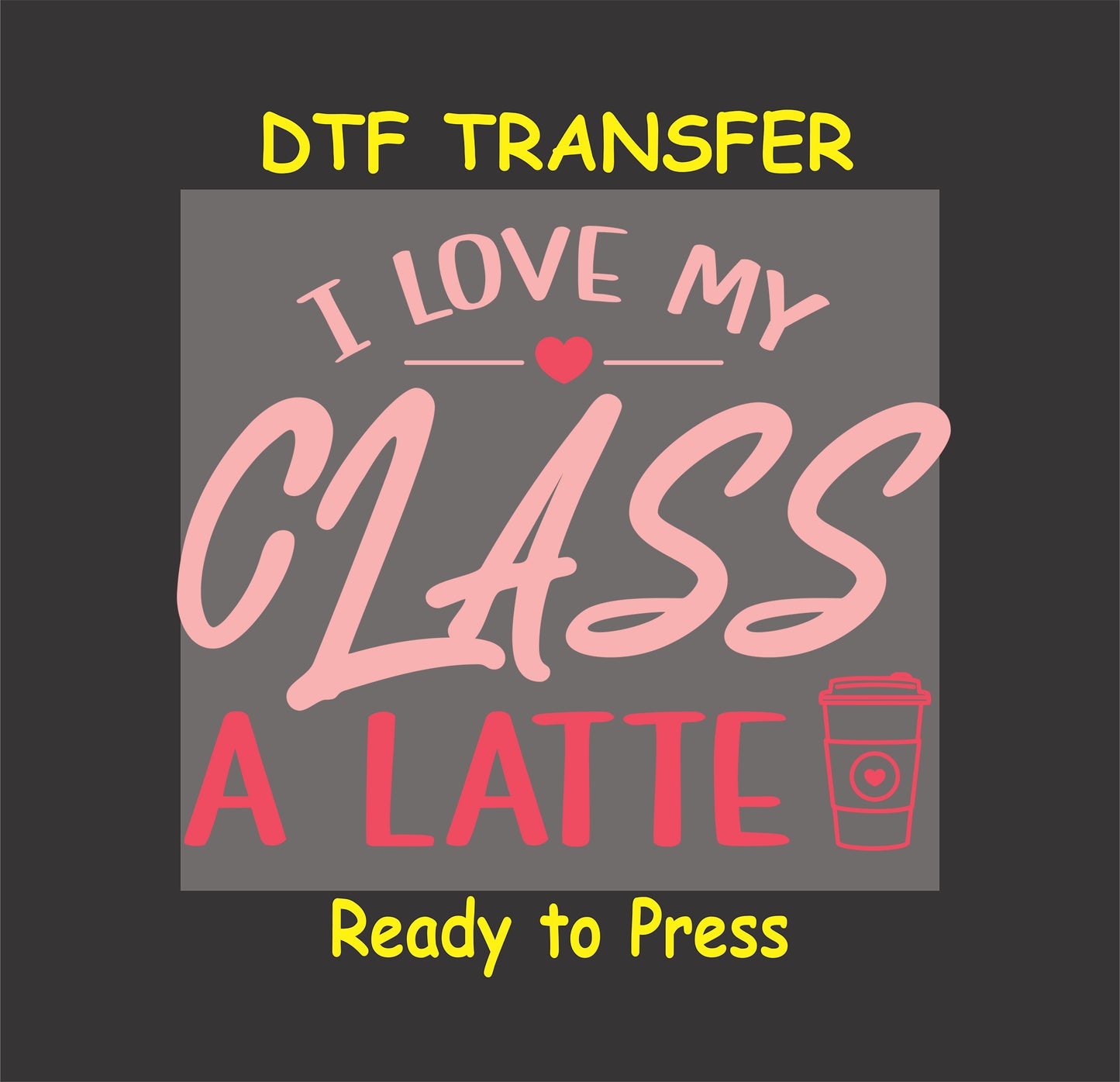 "I Love My Class A Latte DTF Transfer with pink lettering and a coffee cup graphic."