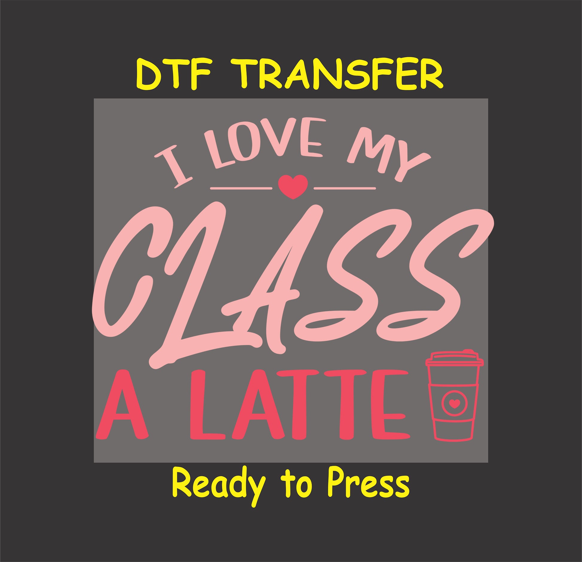 "I Love My Class A Latte DTF Transfer with pink lettering and a coffee cup graphic."