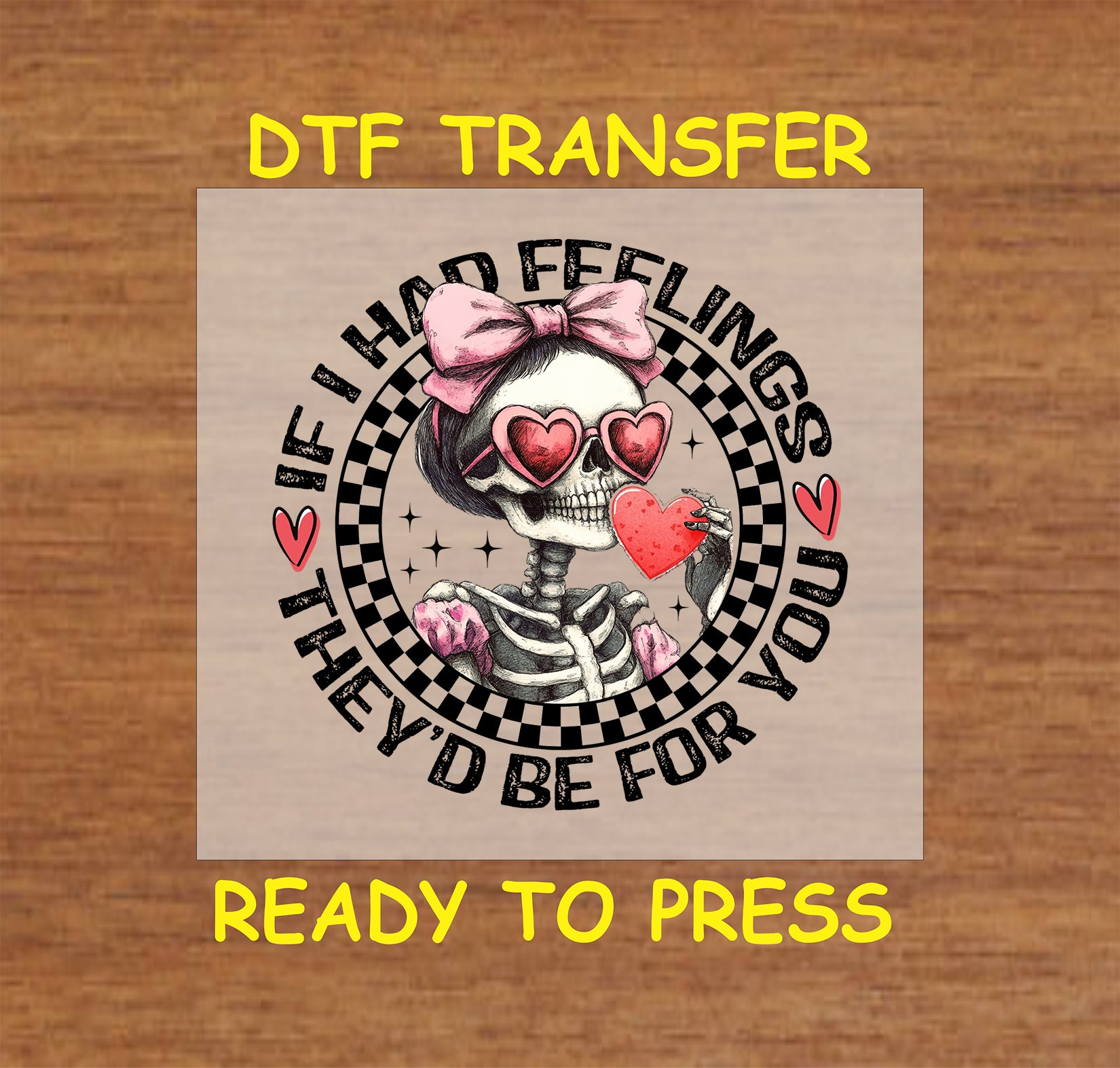 DTF transfer featuring a skeleton with heart-shaped glasses, pink bow, and a checkered border with the text "If I Had Feelings, They’d Be For You."