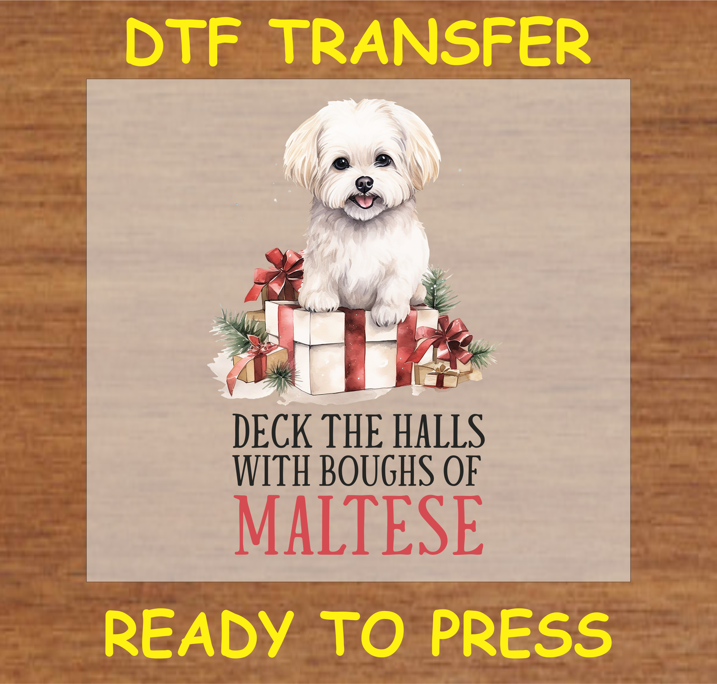 Maltese dog on Christmas presents with the text "Deck the Halls with Boughs of Maltese" DTF transfer.