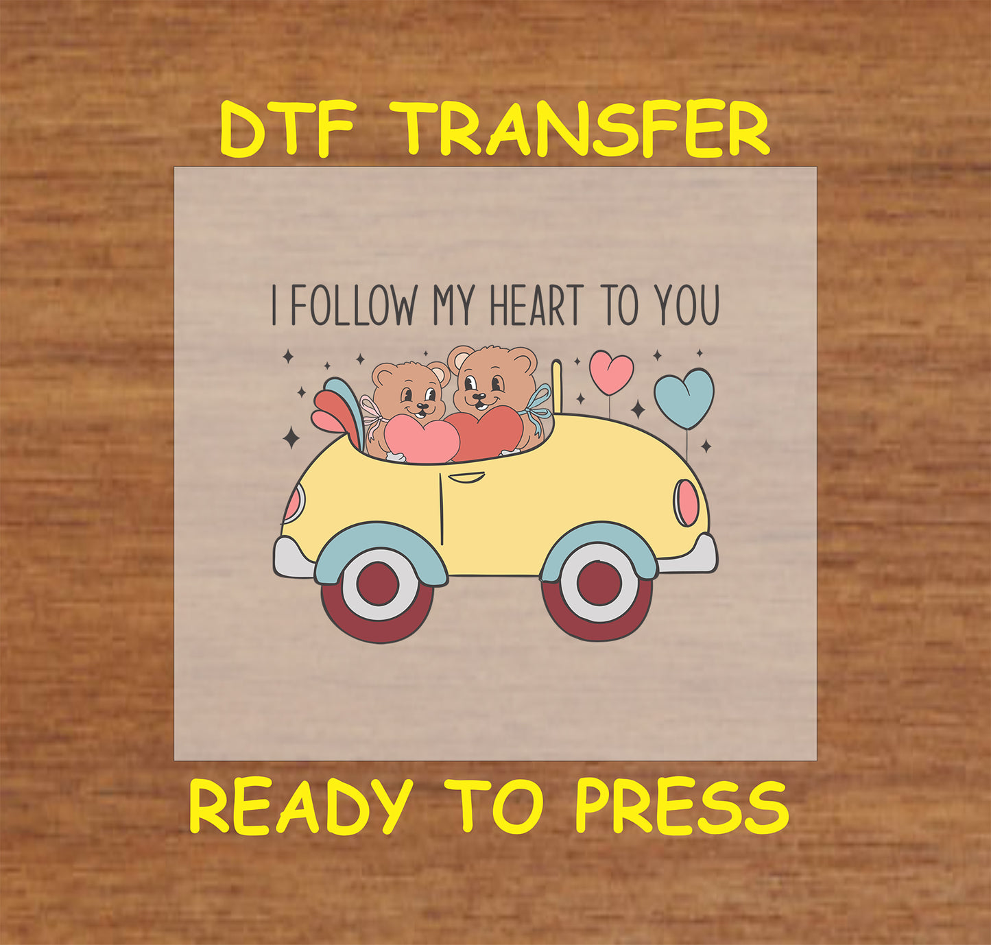 "DTF transfer with two bears in a yellow car, heart balloons, and the text 'I Follow My Heart to You' for Valentine's Day crafting."