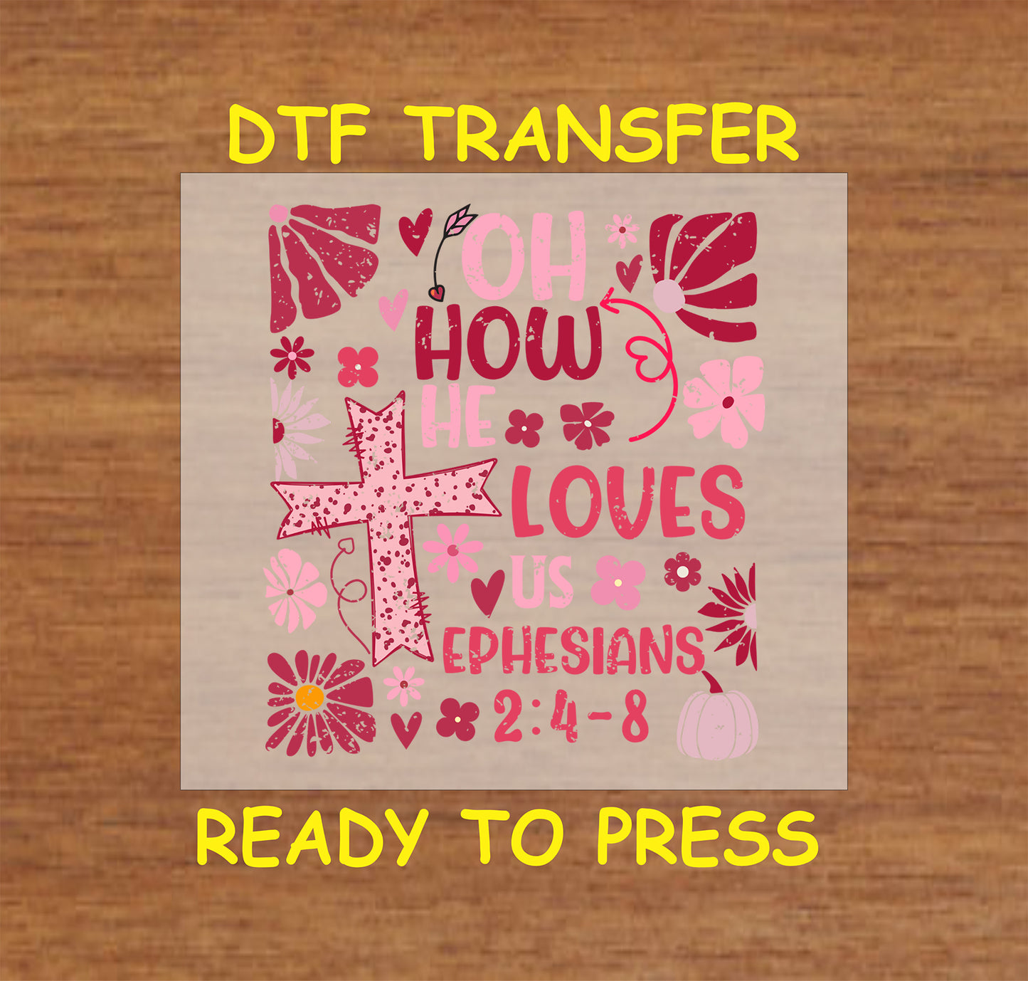 Faith-inspired DTF design with "Oh How He Loves Us," floral decorations, hearts, and a rustic cross, featuring Ephesians 2:4-8.