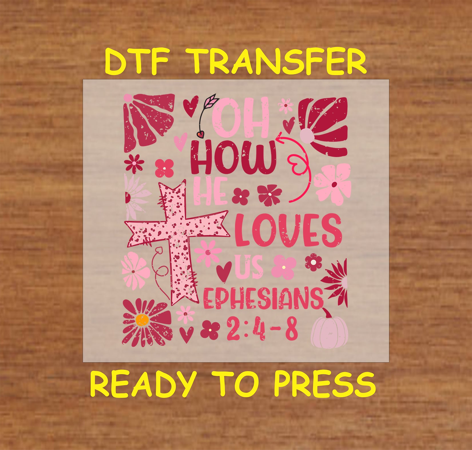 Faith-inspired DTF design with "Oh How He Loves Us," floral decorations, hearts, and a rustic cross, featuring Ephesians 2:4-8.