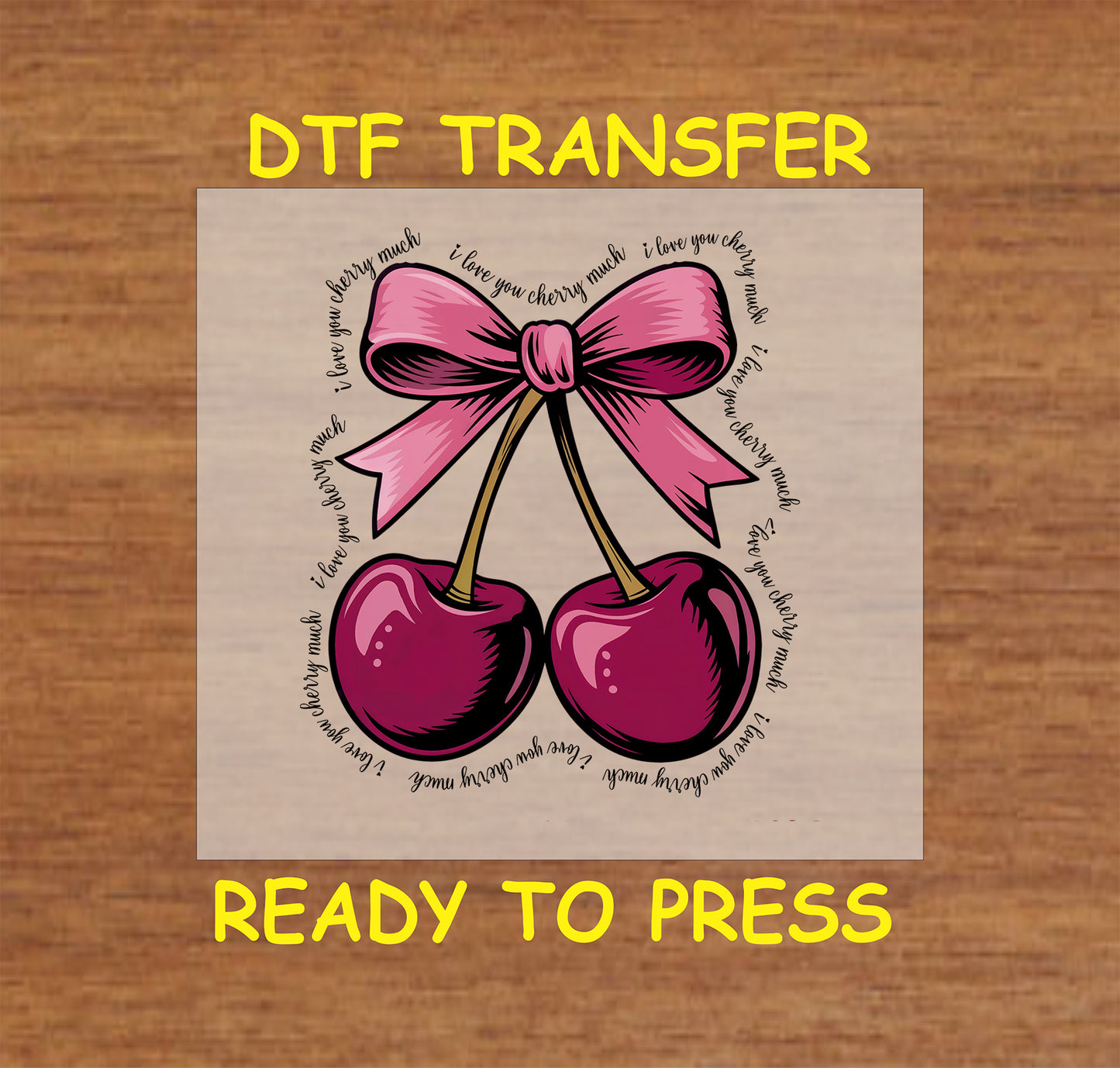 DTF transfer featuring two magenta cherries tied with a pink bow, surrounded by the phrase "I Love You Cherry Much" in a circular design.