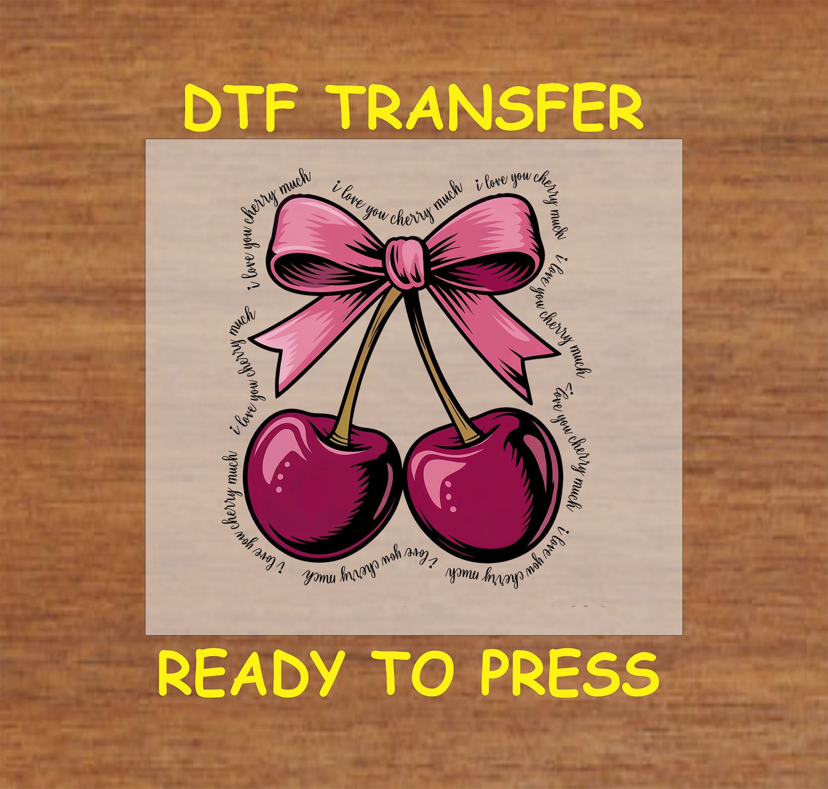 DTF transfer featuring two magenta cherries tied with a pink bow, surrounded by the phrase "I Love You Cherry Much" in a circular design.