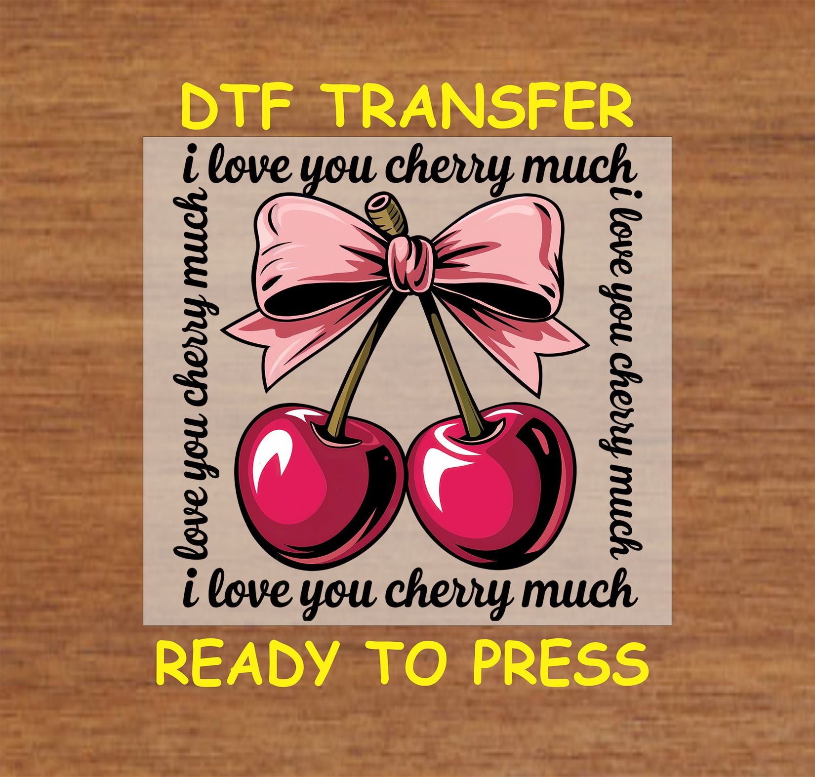 DTF transfer featuring two glossy red cherries tied with a pink bow, bordered by the phrase "I Love You Cherry Much" in a repeating style.