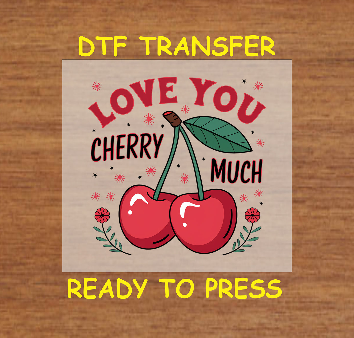 DTF transfer featuring two vibrant red cherries with green leaves, surrounded by the phrase "Love You Cherry Much" and floral accents.