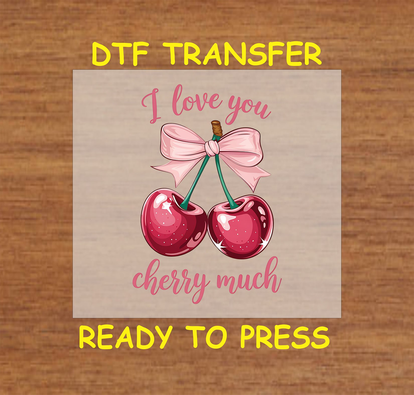 DTF transfer featuring two glossy cherries tied with a pink bow, accompanied by the handwritten script text "I Love You Cherry Much."