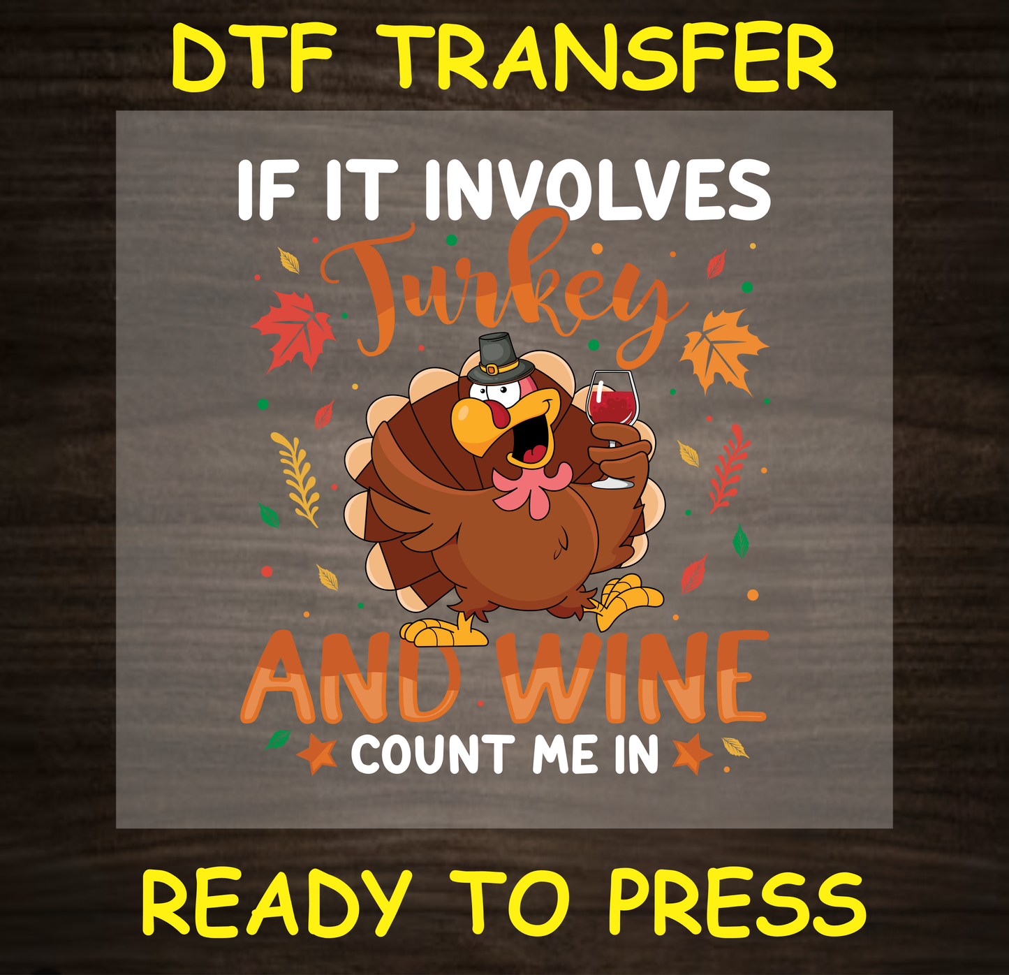 'If It Involves Turkey and Wine Count Me In' DTF transfer with turkey and autumn leaves ready to press