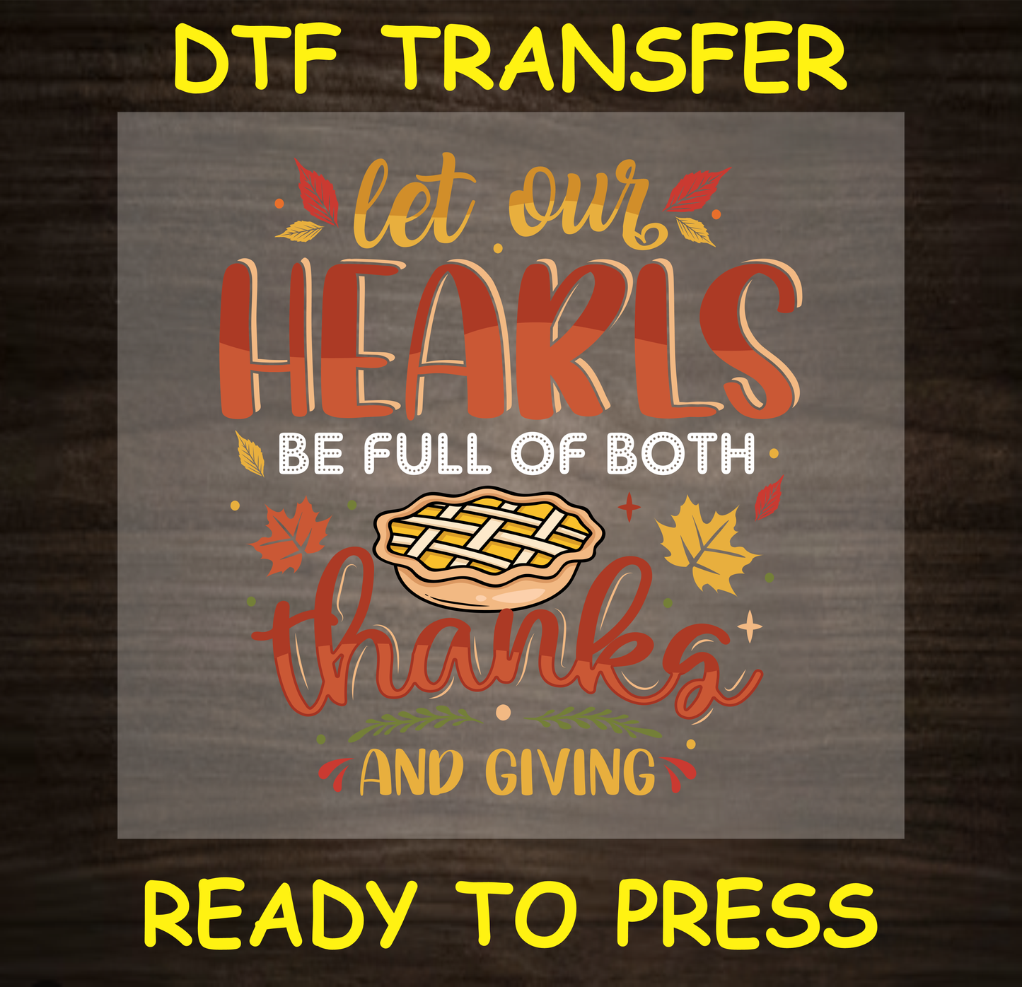 Thanksgiving DTF transfer with pie and text "Let Our Hearts Be Full of Both Thanks and Giving."