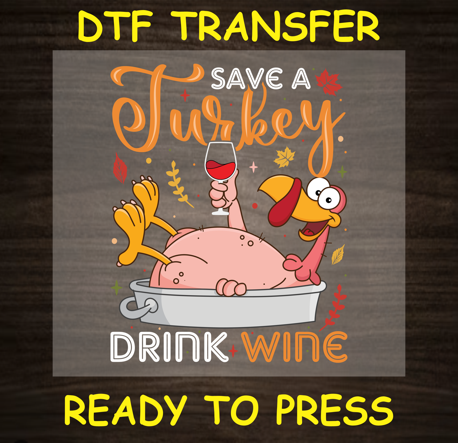 Funny Thanksgiving DTF transfer with turkey in a roasting pan holding a wine glass and the text "Save a Turkey, Drink Wine."