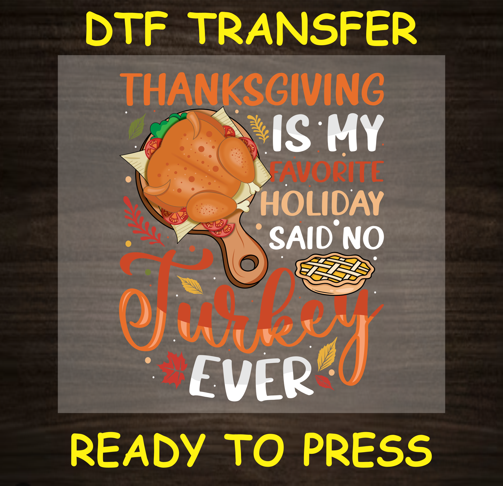 Thanksgiving DTF transfer featuring a turkey and pie with the text "Thanksgiving is My Favorite Holiday Said No Turkey Ever."