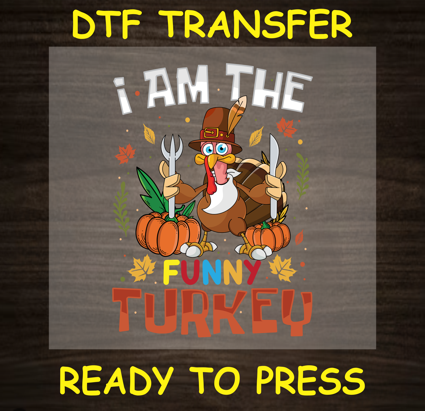 Funny Thanksgiving DTF transfer with a turkey holding utensils and pumpkins, featuring the text "I Am the Funny Turkey."