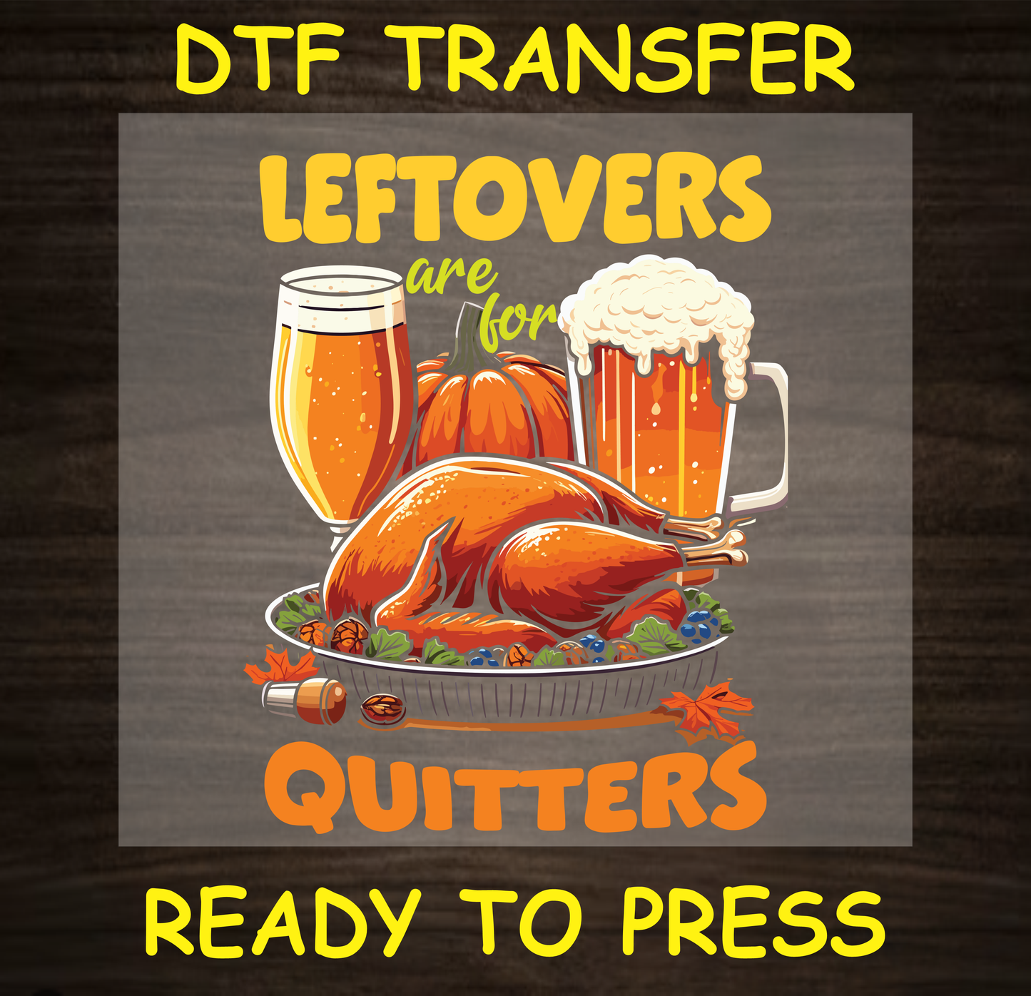 DTF transfer design featuring a turkey, beer mugs, and the text 'Leftovers Are for Quitters' with fall elements.