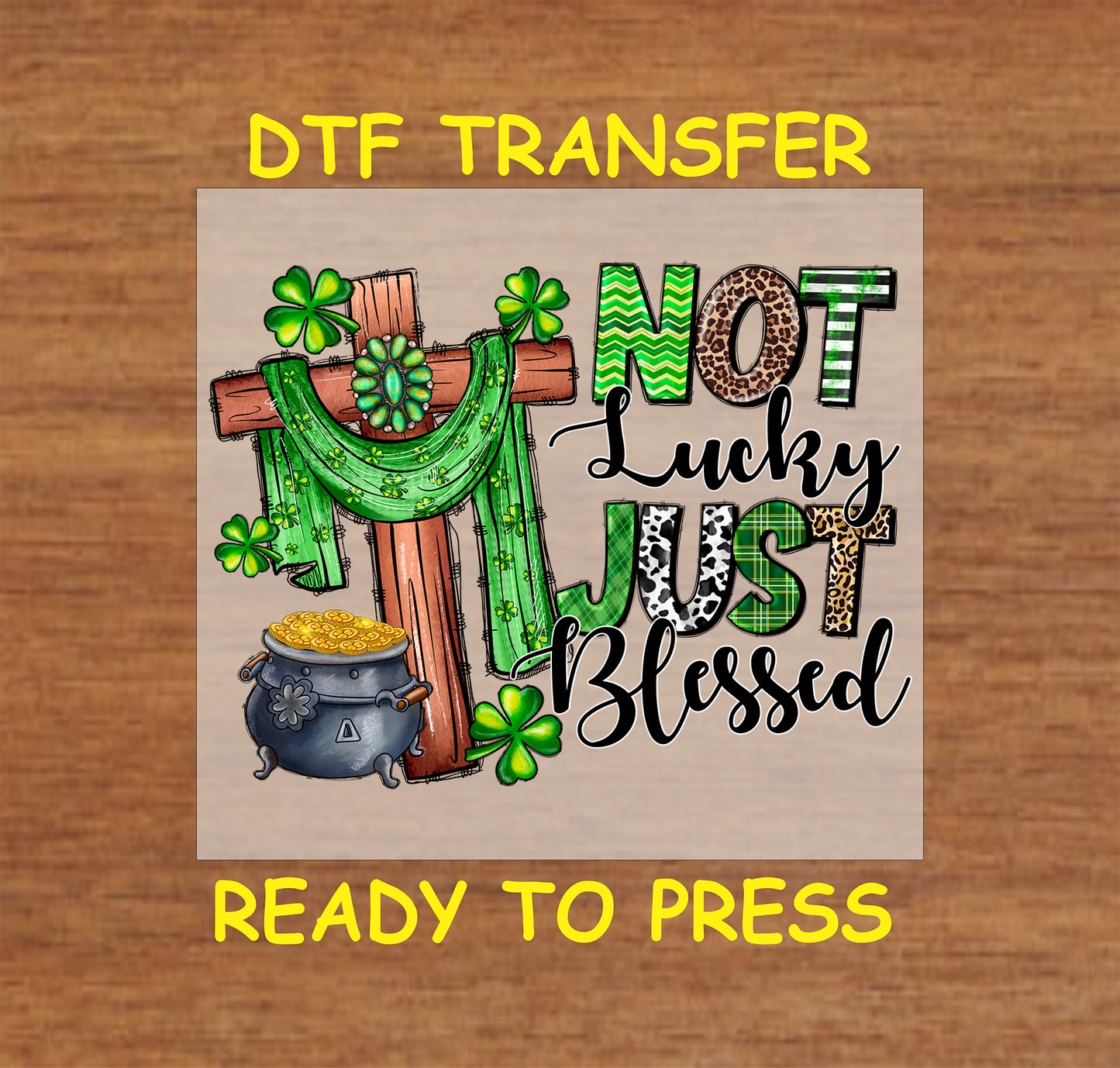 St. Patrick’s Day DTF transfer with a wooden cross, shamrocks, and Not Lucky, Just Blessed text.