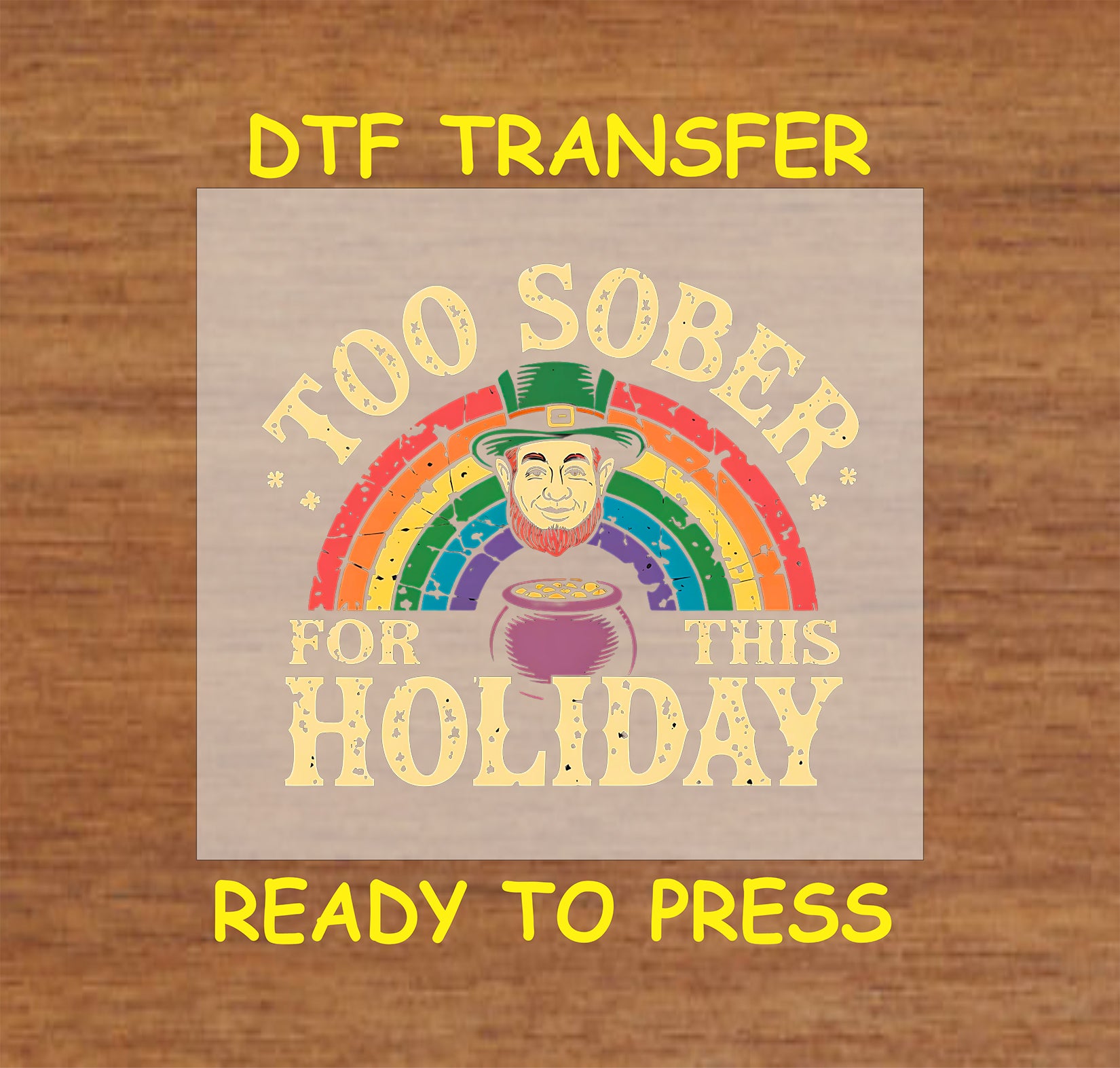 Too Sober for This Holiday St. Patrick’s Day DTF transfer with leprechaun, rainbow, and pot of gold.