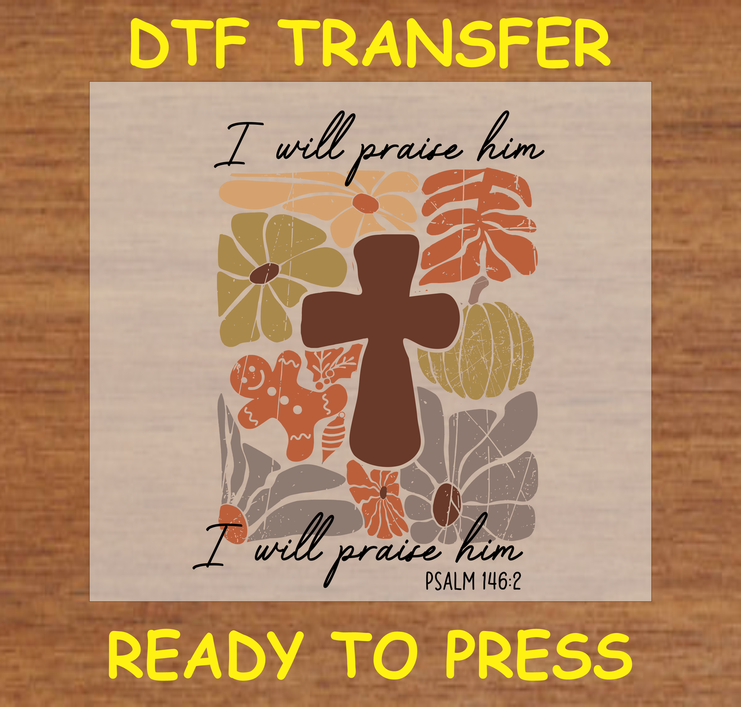 Fall-themed DTF transfer with a cross, florals, and pumpkins, featuring the text "I will praise him" from Psalm 146:2.