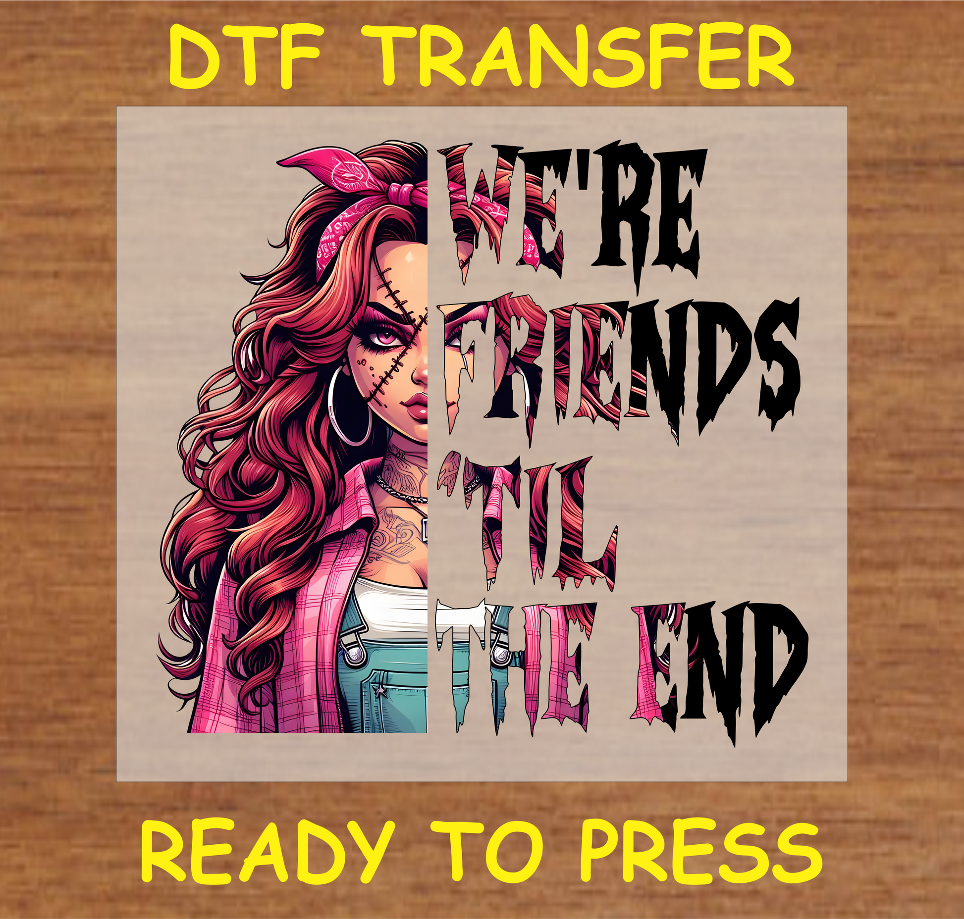 DTF Transfer with horror-themed design, featuring a female character with stitched face and the words "We're Friends 'Til The End" in a bold, spooky font.