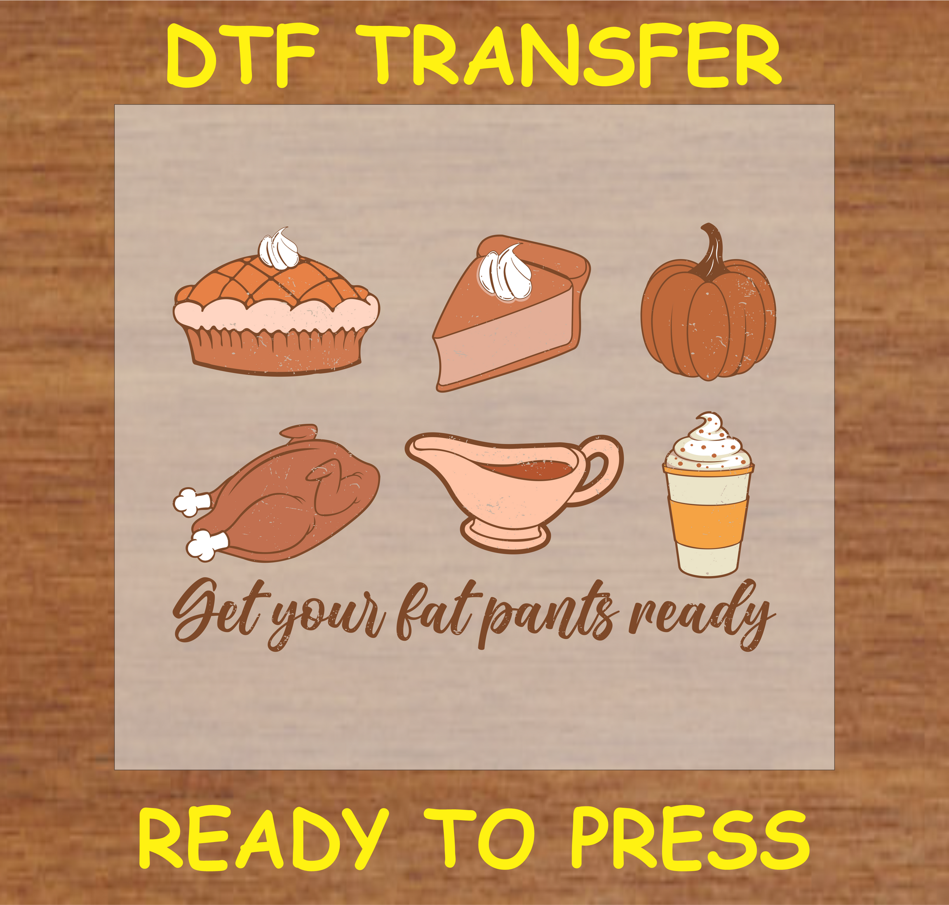 Thanksgiving DTF transfer with the text "Get Your Fat Pants Ready" and images of pie, turkey, pumpkin, and gravy.