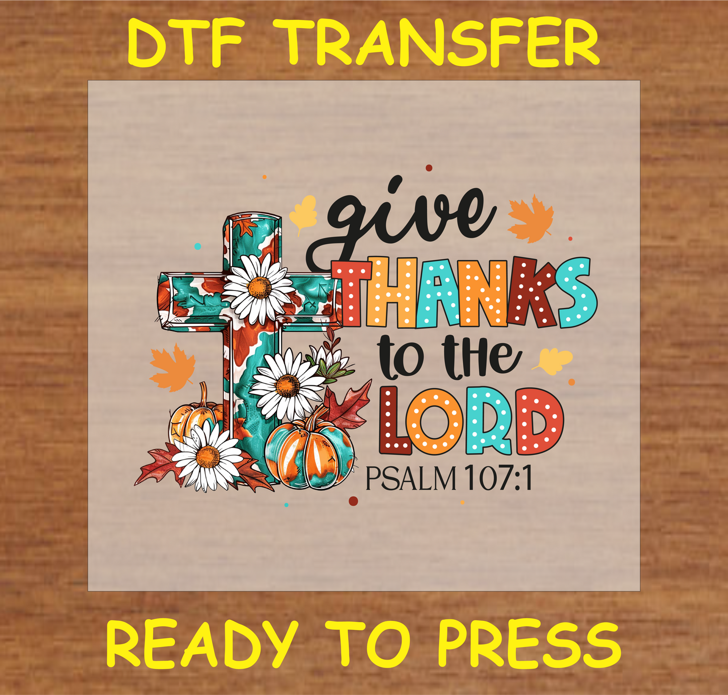 Give Thanks to the Lord DTF transfer featuring a cross, daisies, pumpkins, and fall leaves with the message "Give Thanks to the Lord" Psalm 107:1.