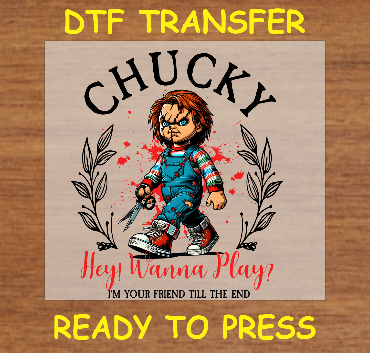 Hey! Wanna Play? I'm Your Friend Till the End' DTF transfer featuring the iconic horror doll for custom apparel"