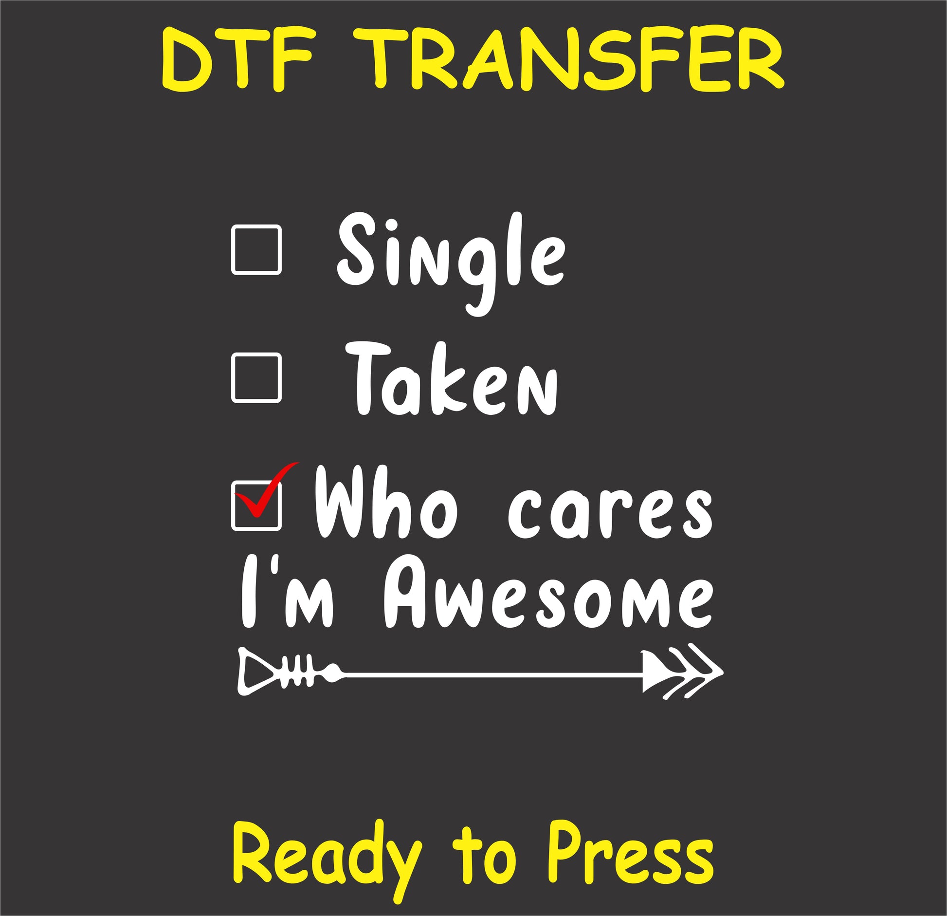 "Single, Taken, Who Cares I'm Awesome DTF Transfer for custom shirts with a playful message"