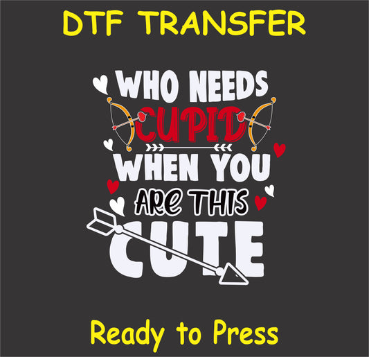 "Who Needs Cupid When You Are This Cute DTF Transfer with Valentine's Day bow and arrow design"