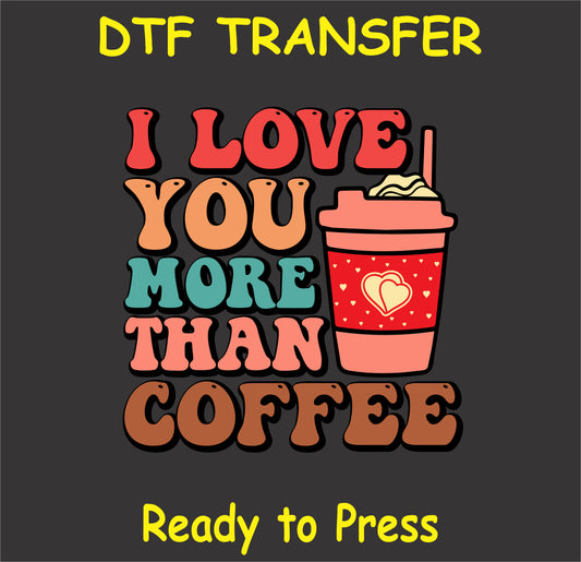 "I Love You More Than Coffee DTF Transfer with retro text and coffee cup design for Valentine's Day"