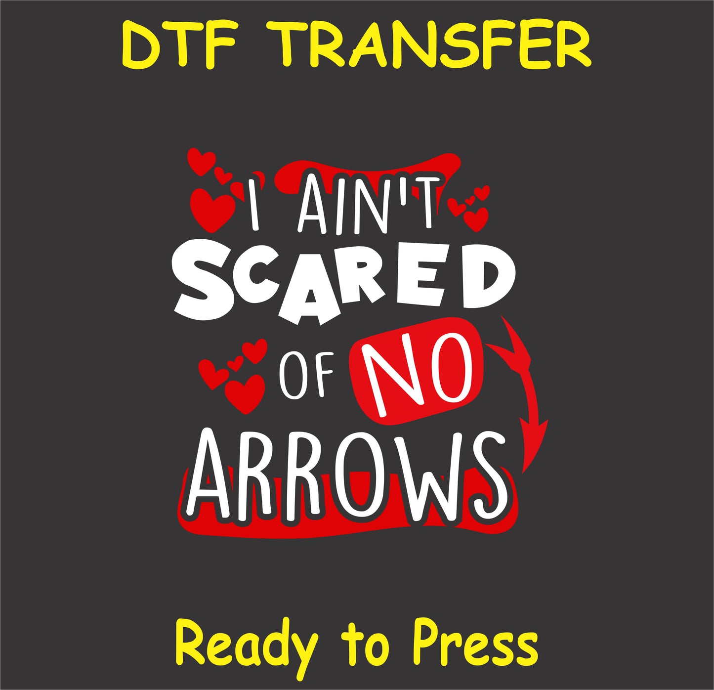 "I Ain't Scared of No Arrows DTF Transfer with bold Valentine hearts and arrow design"