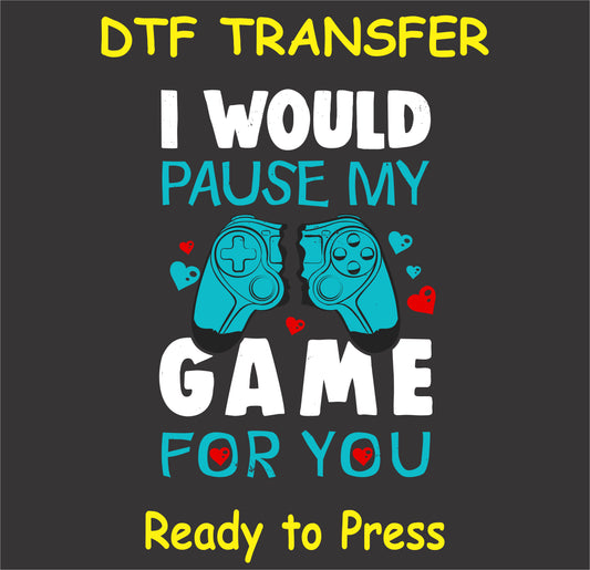 "I Would Pause My Game for You DTF Transfer with gaming controller and heart design for Valentine's Day"