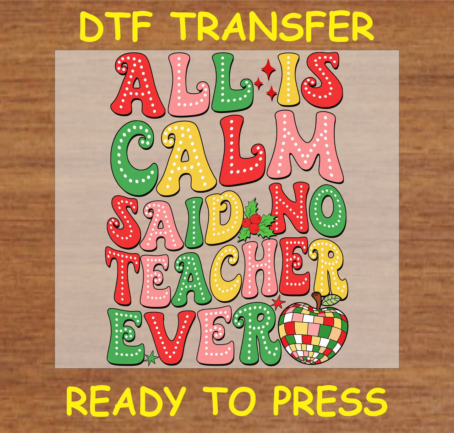 "All is Calm Said No Teacher Ever DTF Transfer with festive colors and humorous teacher holiday design"