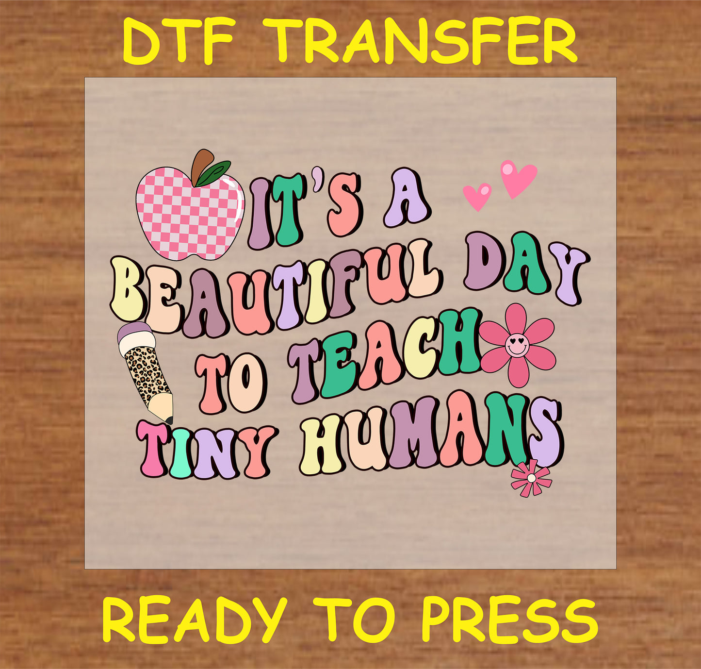 "Beautiful Day to Teach Tiny Humans DTF Transfer with a fun and colorful teacher design featuring an apple, pencil, and flowers"