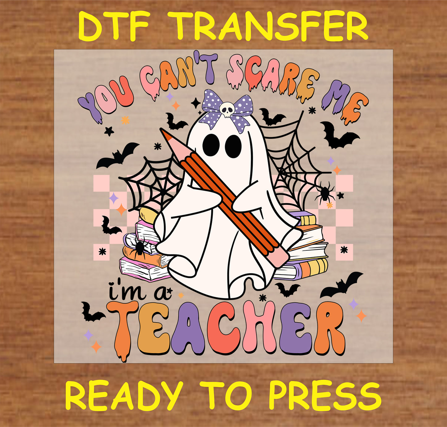 "You Can't Scare Me I'm a Teacher DTF Transfer featuring a ghost, pencil, spiderwebs, and Halloween accents for teachers"