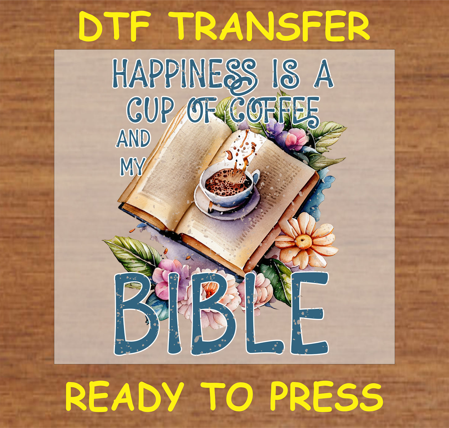 "Happiness Is a Cup of Coffee and My Bible DTF Transfer with coffee cup and flowers"