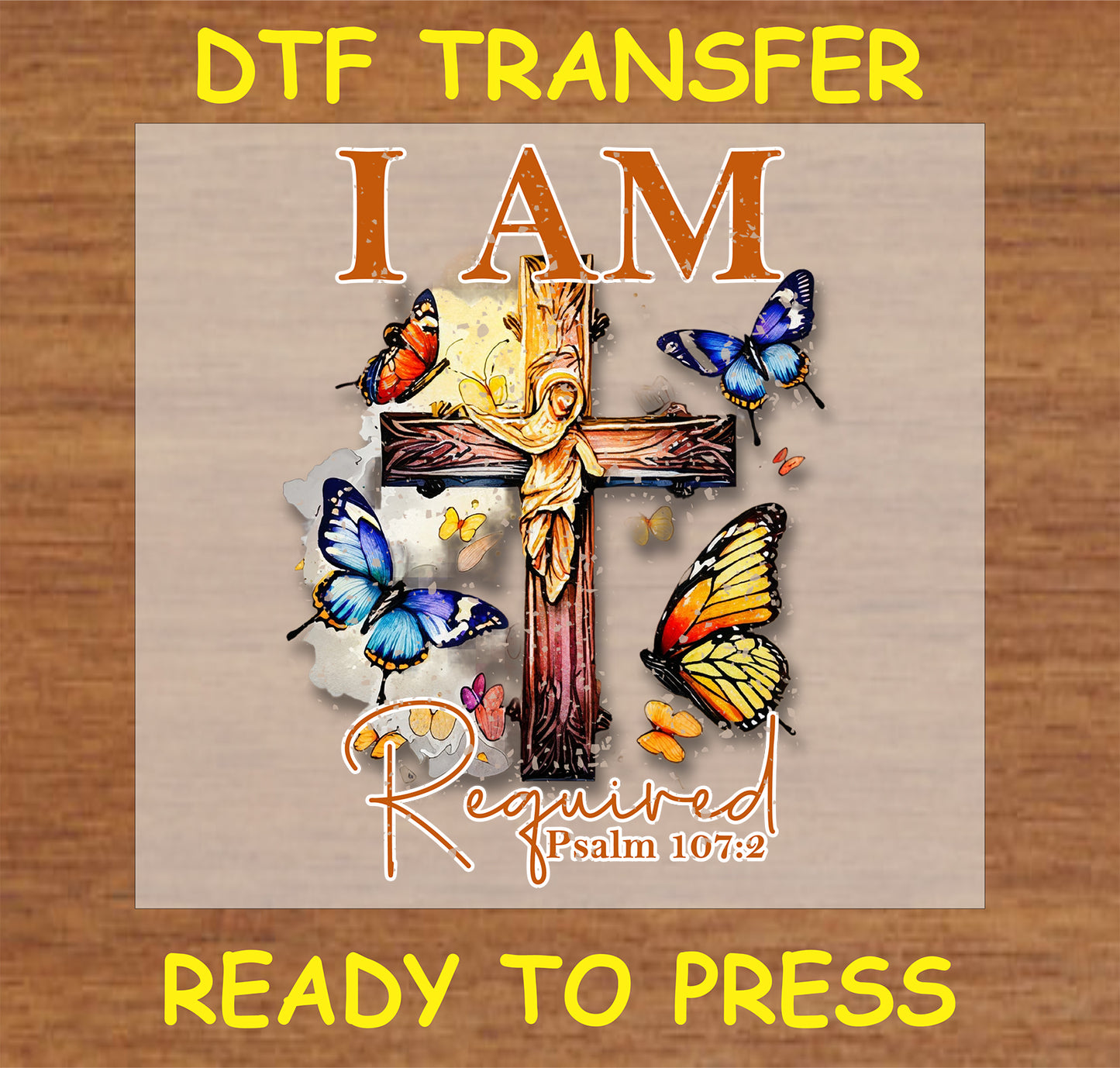 "I AM Required DTF Transfer featuring a cross and butterflies with Psalm 107:2"